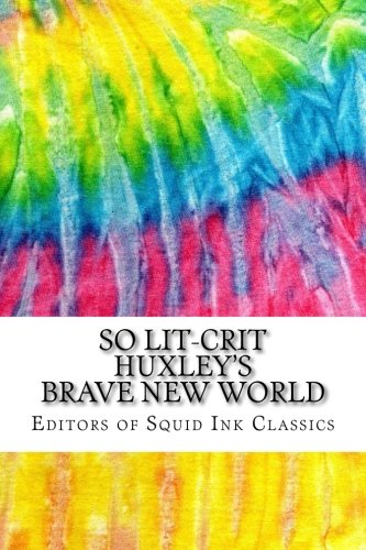 So Lit-Crit Huxley's Brave New World: Includes Over 100 MLA 8 Style Citations for Scholarly Secondary Sources, Peer-Reviewed Journal Articles and Critical Essays (Squid Ink Classics)