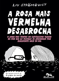 Livro A rosa mais vermelha desabrocha: O amor nos tempos do capitalismo tardio ou por que as pessoas se apaixonam tão raramente hoje em dia