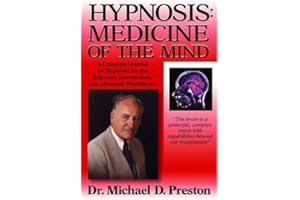 Hypnosis: Medicine of the Mind : A Complete Manual on Hypnosis for the Beginner, Intermediate, and Advanced Practitioner