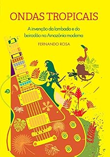 Livro Ondas Tropicais: A invenção da lambada e do beiradão na Amazônia moderna