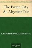 The Pirate City An Algerine Tale by
