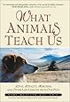 What Animals Teach Us: Love, Loyalty, Heroism, and Other Life Lessons from Our Pets