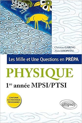 Amazon Fr Les 1001 Questions De La Physique En Prepa Premiere Annee Mpsi Ptsi Nouveaux Programme Garing Christian Lhopital Alain Livres