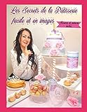 Les secrets de la pâtisserie facile et en images (French Edition) by Ludivine Martinez