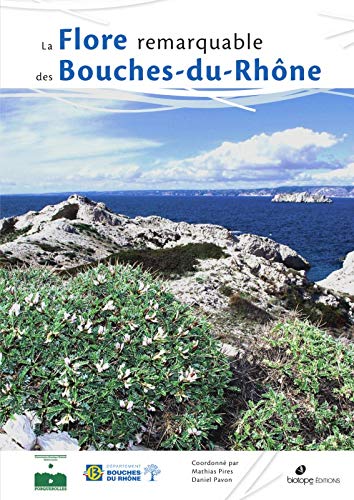 La flore remarquable des Bouches-du-Rhône : Plantes, milieux naturels et paysages by Collectif
