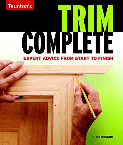 Trim Complete: Expert Advice from Start to Finish (Taunton's Complete) Trim Complete: Expert Advice from Start to Finish (Taunton's Complete)