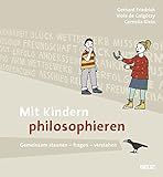 Mit Kindern philosophieren: Gemeinsam staunen - fragen - verstehen