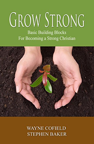 Grow Strong: Basic Building Blocks For Becoming a Strong Christian (Discipleship Book 1)