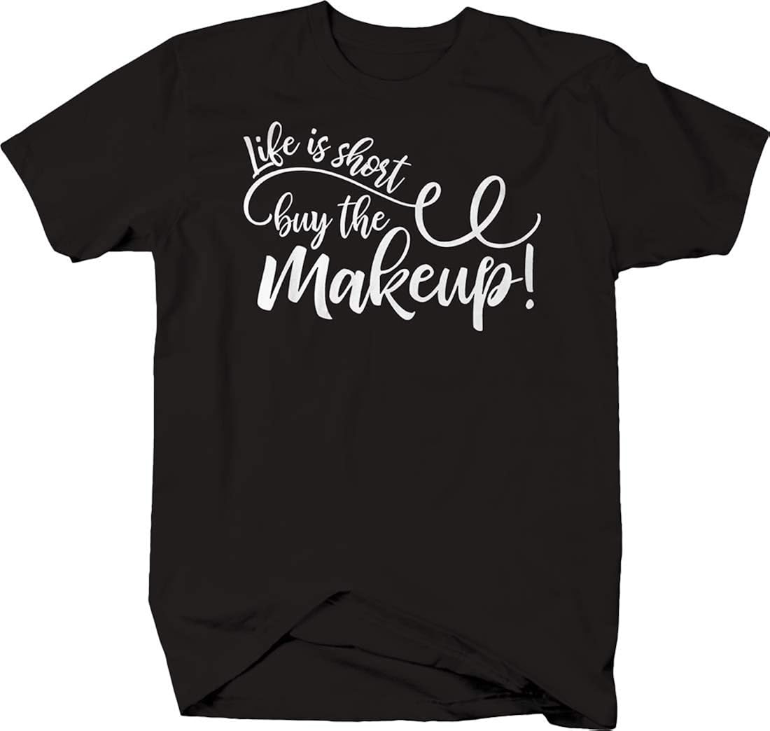 Life is Short Buy The Makeup! Cursive Funny Girly Women Love T Shirt for Men