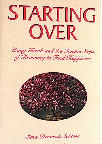 Starting over: Using Torah and the Twelve Steps of Recovery to Find Happiness by Sima Devorah Schloss