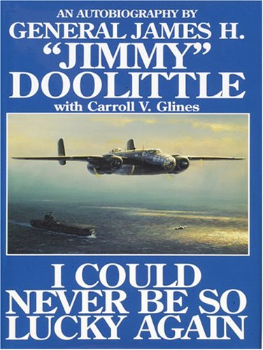 I Could Never Be So Lucky Again: An Autobiography of James H. “”Jimmy”” Doolittle with Carroll V. Glines, Books Central