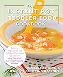 The Instant Pot Toddler Food Cookbook: Wholesome Recipes That Cook Up Fast—in Any Brand of Electri