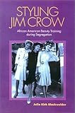 Styling Jim Crow : African American Beauty Training During Segregation, Blackwelder, Julia Kirk, 1585442445