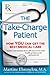 The Take-Charge Patient: How You Can Get the Best Medical Care
