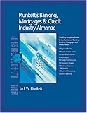 Plunkett's Banking, Mortgages and Credit Industry Almanac 2005 : The Only Complete Guide to the Business of Banking, Lending, Mortgages and Credit Cards, Plunkett, Jack W., 1593920156