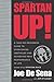 Spartan Up!: A Take-No-Prisoners Guide to Overcoming Obstacles and Achieving Peak Performance in Life - Book by Joe De Sena