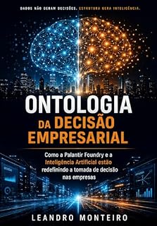 Livro Ontologia da Decisão Empresarial: Como a Palantir Foundry e a Inteligência Artificial estão transformando as empresas