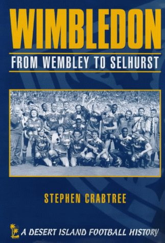 Wimbledon: From Wembley to Selhurst (Desert Island Football Histories)