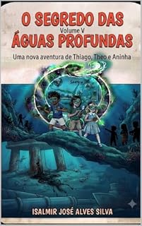 Livro O SEGREDO DAS ÁGUAS PROFUNDAS: Uma nova aventura de Thiago, Theo e Aninha — Volume V