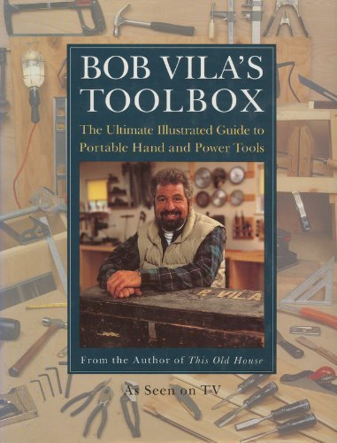 Bob Vila S Toolbox The Ultimate Illustrated Guide To Portable Hand And Power Tools Vila Bob 9780688117351 Amazon Com Books