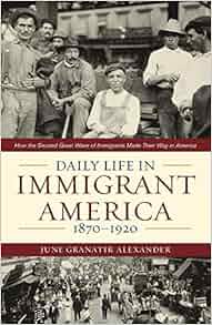 Daily Life In Immigrant America 1870 1920 How The Second