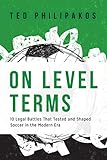 On Level Terms: 10 Legal Battles that Tested and Shaped Soccer in the Modern Era by Ted Philipakos, Garth Lagerwey