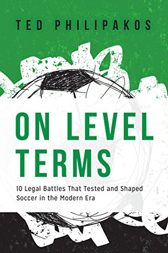 On Level Terms: 10 Legal Battles that Tested and Shaped Soccer in the Modern Era by Ted Philipakos
