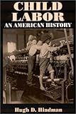 Child Labor : An American History, Hindman, Hugh D., 0765609355