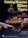Painting Miniature Military Figures (Schiffer Book for Hobbyists) by 