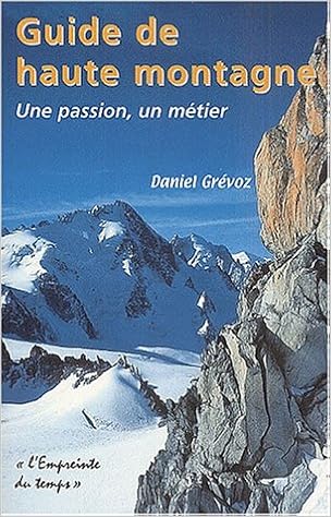 Amazon Fr Guide De Haute Montagne Une Passion Un Metier Grevoz Daniel Livres