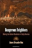 James Alexander Dun, "Dangerous Neighbors: Making the Haitian Revolution in Early America" (U Pennsylvania Press, 2016)