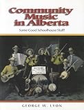 Community Music in Alberta : Some Good School House Stuff!, Lyon, George W., 1895176832