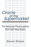 Oracle at the Supermarket: The American Preoccupation with Self-Help Books