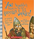 You Wouldn't Want to Be an Assyrian Soldier!: An Ancient Army You'd Rather Not Join by Rupert Matthews, David Antram