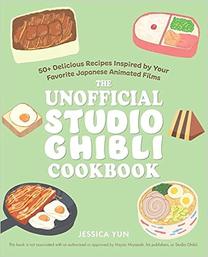 The Unofficial Studio Ghibli Cookbook: 50+ Delicious Recipes Inspired by Your Favorite Japanese Animated Films -