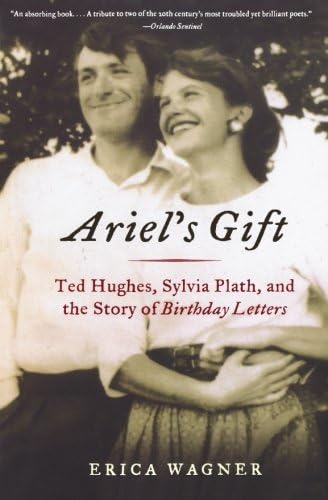 Ariel's Gift: Ted Hughes, Sylvia Plath, and the Story of Birthday Letters