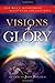 Visions of Glory: One Man's Astonishing Account of the Last Days