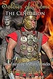 Soldier of Rome: The Centurion: Book Four of the Artorian Chronicles (Volume 4)