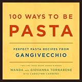 100 Ways to Be Pasta: Perfect Pasta Recipes from Gangivecchio 100 Ways to Be Pasta: Perfect Pasta Recipes from Gangivecchio