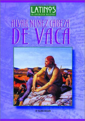 Alvar Nunez Cabeza de Vaca (Latinos in American History) by Valerie Menard