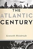 The Atlantic Century: Four Generations of Extraordinary Diplomats who Forged America's Vital Alliance with Europe