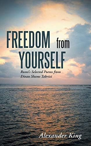 Freedom from Yourself: Selected Poems from Divan Shams Tabrizi: Rumi's Selected Poems from Divan Shams Tabrizi