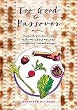 Too Good To Passover: Sephardic & Judeo-Arabic Seder Menus and Memories from Africa, Asia and Europe by Jennifer Felicia Abadi