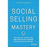 Social Selling Mastery: Scaling Up Your Sales and Marketing Machine for the Digital Buyer