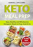 Keto Meal Prep Cookbook For Beginners: Easy, Healthy and Wholesome Ketogenic Meals to Prep, Grab, an by SAMUEL J. WILLIAMS