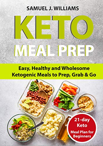 Keto Meal Prep Cookbook For Beginners: Easy, Healthy and Wholesome Ketogenic Meals to Prep, Grab, an by SAMUEL J. WILLIAMS
