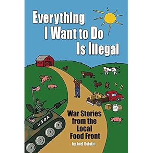 Everything I Want To Do Is Illegal: War Stories from the Local Food Front