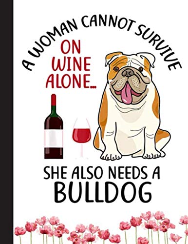 A Woman Cannot Survive On Wine Alone She Also Needs A Bulldog Notebook: Blank Lined Journal for English Bulldog, Dog Lovers, Dog Mom, Dog Dad and Pet Owners | 8.5x11 with College Ruled Pages