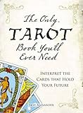 The Only Tarot Book You'll Ever Need: Gain insight and truth to help explain the past, present, and by