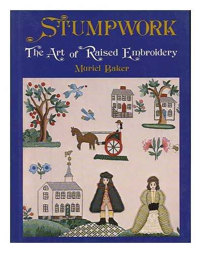 Stumpwork: The Art of Raised Embroidery by Muriel L. Baker